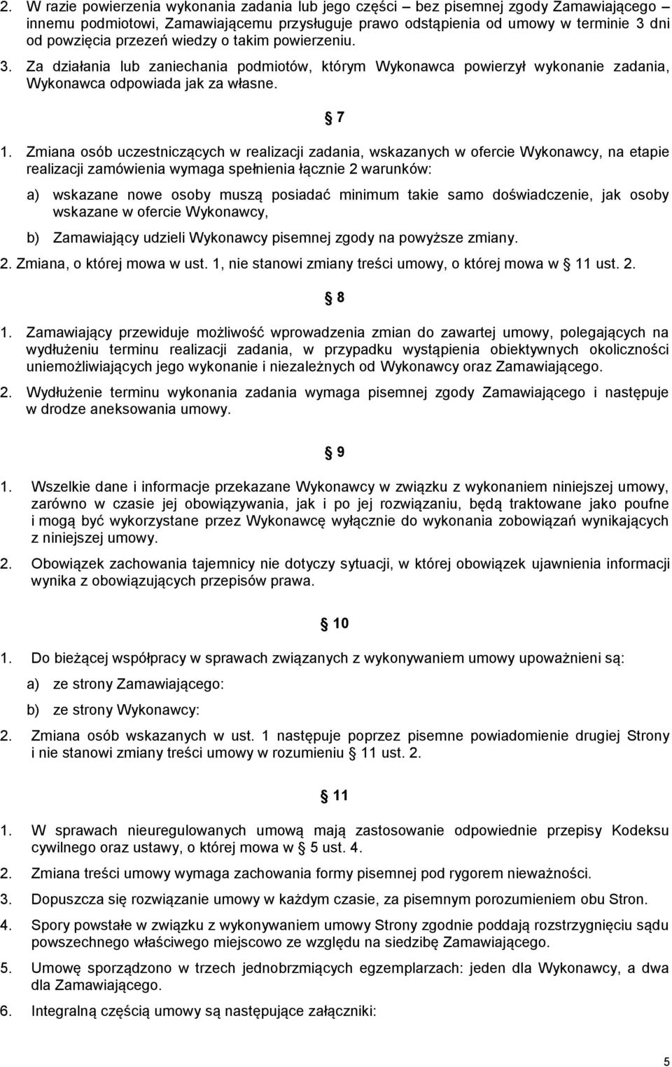 Zmiana osób uczestniczących w realizacji zadania, wskazanych w ofercie Wykonawcy, na etapie realizacji zamówienia wymaga spełnienia łącznie 2 warunków: a) wskazane nowe osoby muszą posiadać minimum