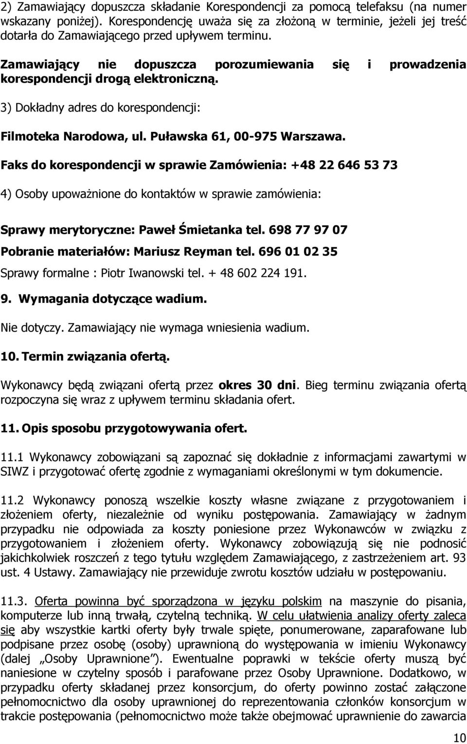 Zamawiający nie dopuszcza porozumiewania się i prowadzenia korespondencji drogą elektroniczną. 3) Dokładny adres do korespondencji: Filmoteka Narodowa, ul. Puławska 61, 00-975 Warszawa.