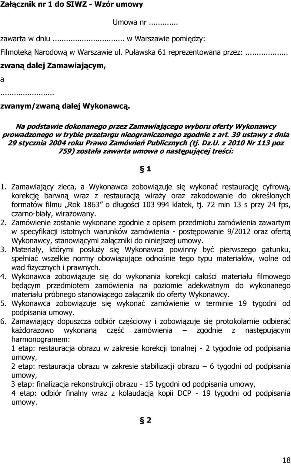 39 ustawy z dnia 29 stycznia 2004 roku Prawo Zamówień Publicznych (tj. Dz.U. z 2010 Nr 113 poz 759) została zawarta umowa o następującej treści: 1 1.