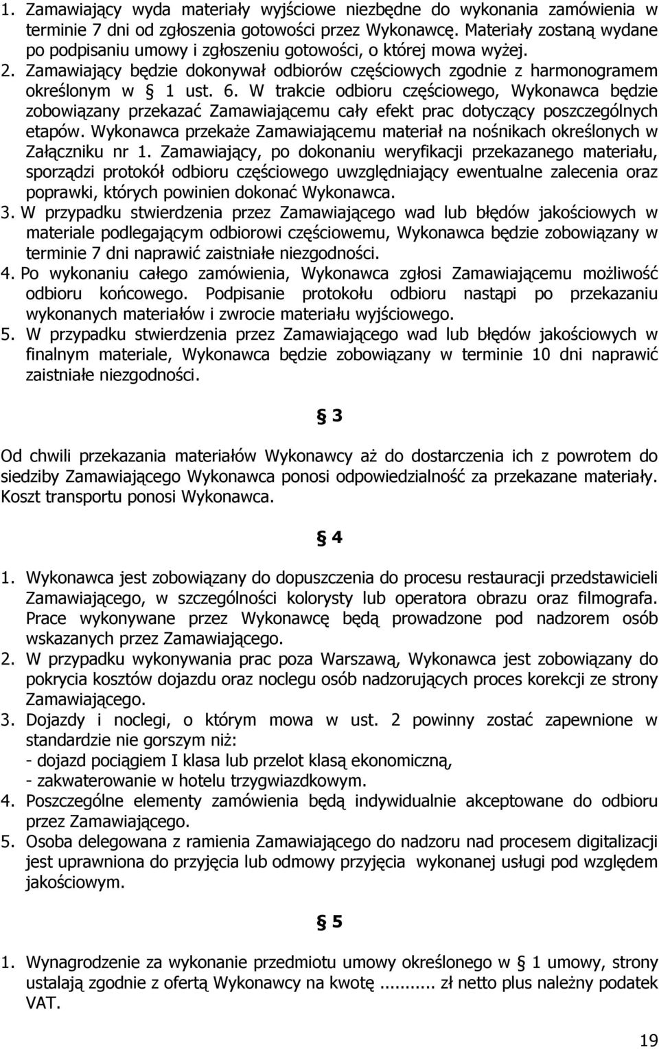 W trakcie odbioru częściowego, Wykonawca będzie zobowiązany przekazać Zamawiającemu cały efekt prac dotyczący poszczególnych etapów.