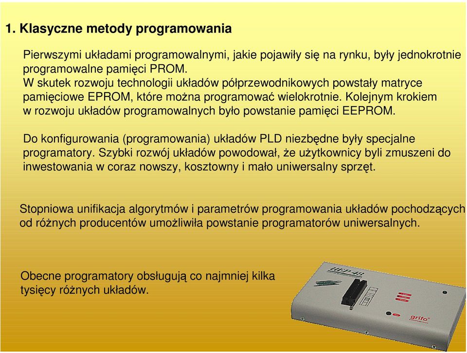 Kolejnym krokiem w rozwoju układów programowalnych było powstanie pamięci EEPROM. Do konfigurowania (programowania) układów PLD niezbędne były specjalne programatory.