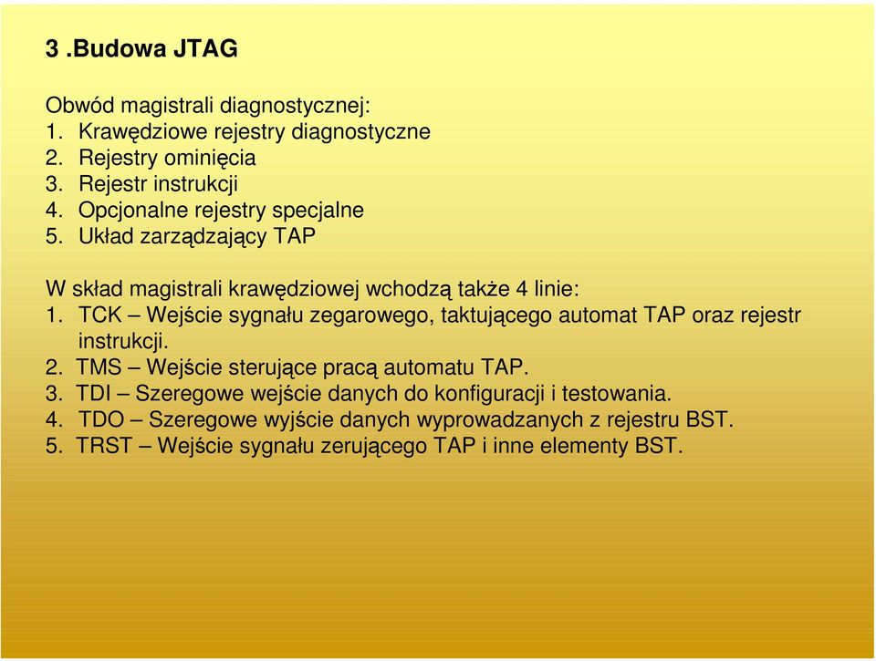 TCK Wejście sygnału zegarowego, taktującego automat TAP oraz rejestr instrukcji. 2. TMS Wejście sterujące pracą automatu TAP. 3.