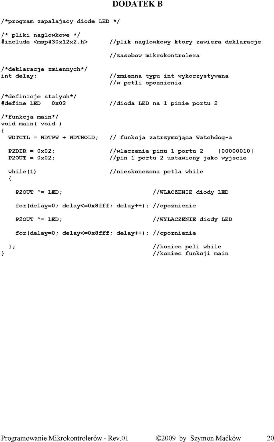 0x02 //dioda LED na 1 pinie portu 2 /*funkcja main*/ void main( void ) { WDTCTL = WDTPW + WDTHOLD; // funkcja zatrzymująca Watchdog-a P2DIR = 0x02; //wlaczenie pinu 1 portu 2 00000010 P2OUT = 0x02;