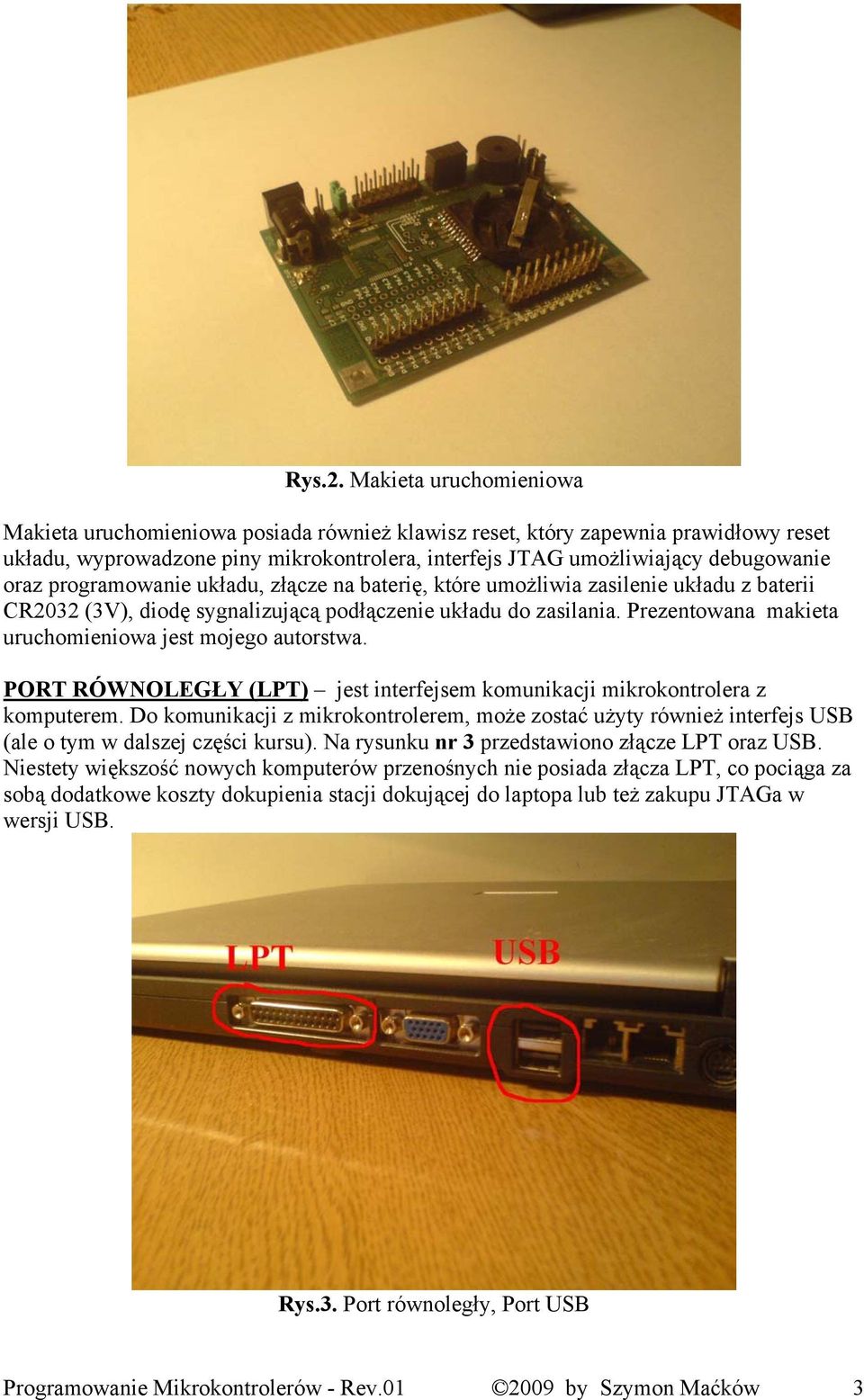 programowanie układu, złącze na baterię, które umożliwia zasilenie układu z baterii CR2032 (3V), diodę sygnalizującą podłączenie układu do zasilania.