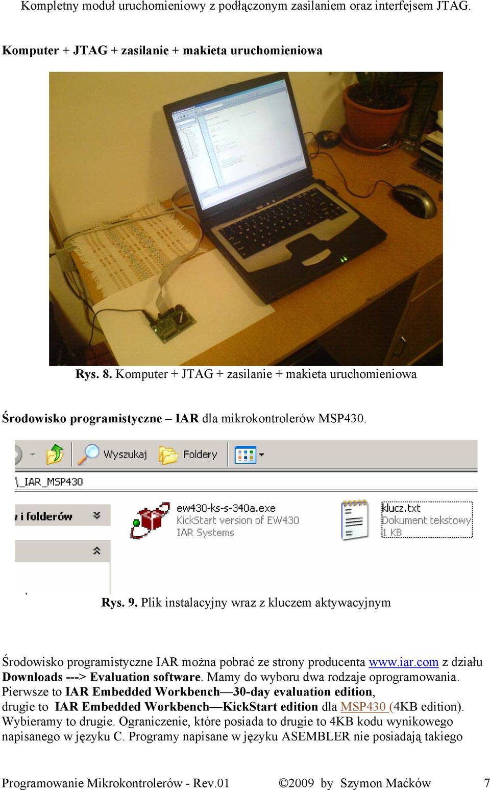 Plik instalacyjny wraz z kluczem aktywacyjnym Środowisko programistyczne IAR można pobrać ze strony producenta www.iar.com z działu Downloads ---> Evaluation software.