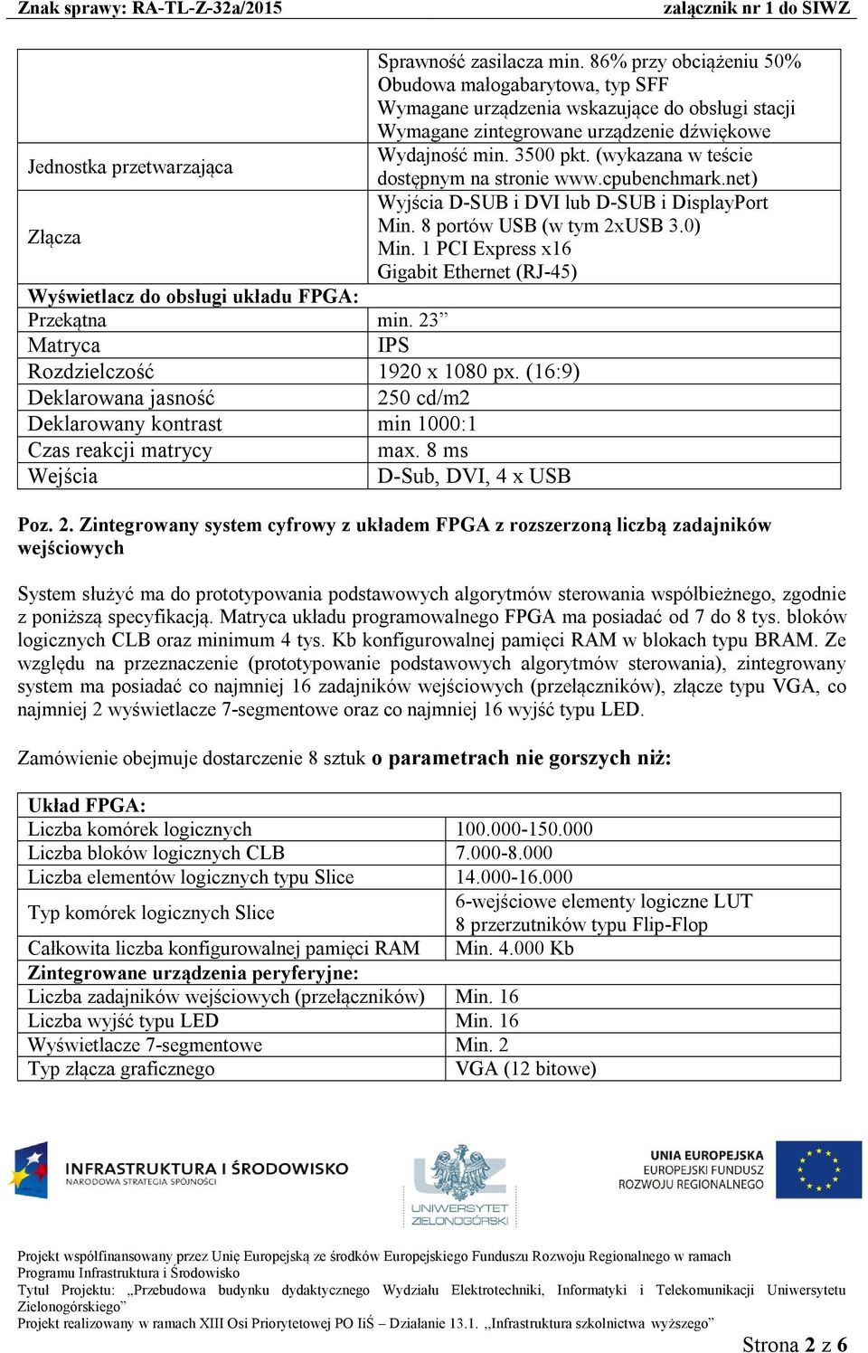 1 PCI Express x16 Gigabit Ethernet (RJ-45) Wyświetlacz do obsługi układu FPGA: Przekątna min. 23 Matryca IPS Rozdzielczość 1920 x 1080 px.