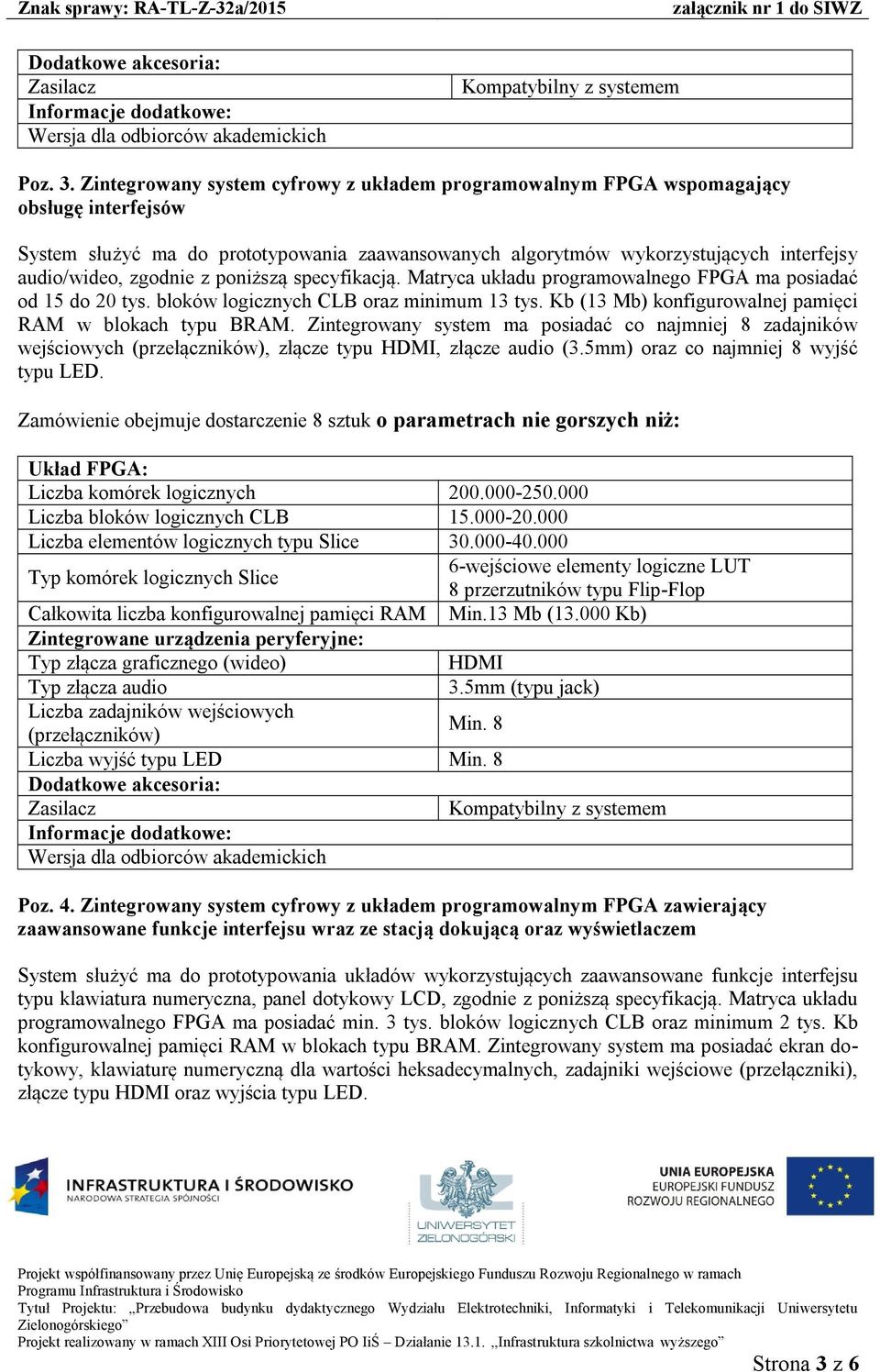 zgodnie z poniższą specyfikacją. Matryca układu programowalnego FPGA ma posiadać od 15 do 20 tys. bloków logicznych CLB oraz minimum 13 tys. Kb (13 Mb) konfigurowalnej pamięci RAM w blokach typu BRAM.