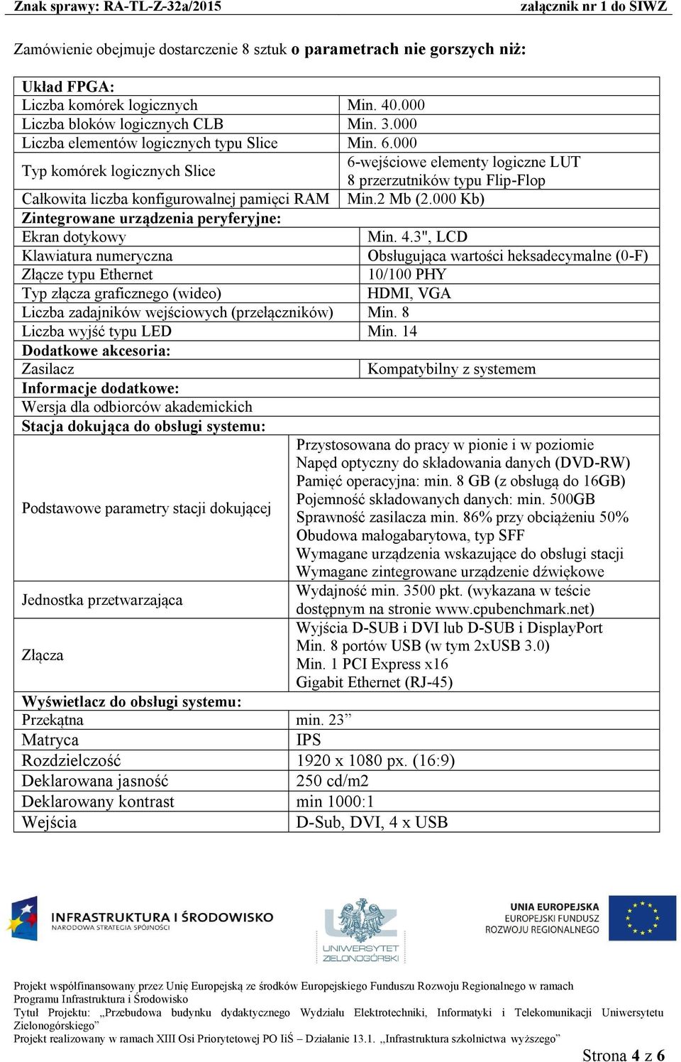 3", LCD Klawiatura numeryczna Obsługująca wartości heksadecymalne (0-F) Złącze typu Ethernet 10/100 PHY Typ złącza graficznego (wideo) HDMI, VGA Liczba zadajników wejściowych (przełączników) Min.