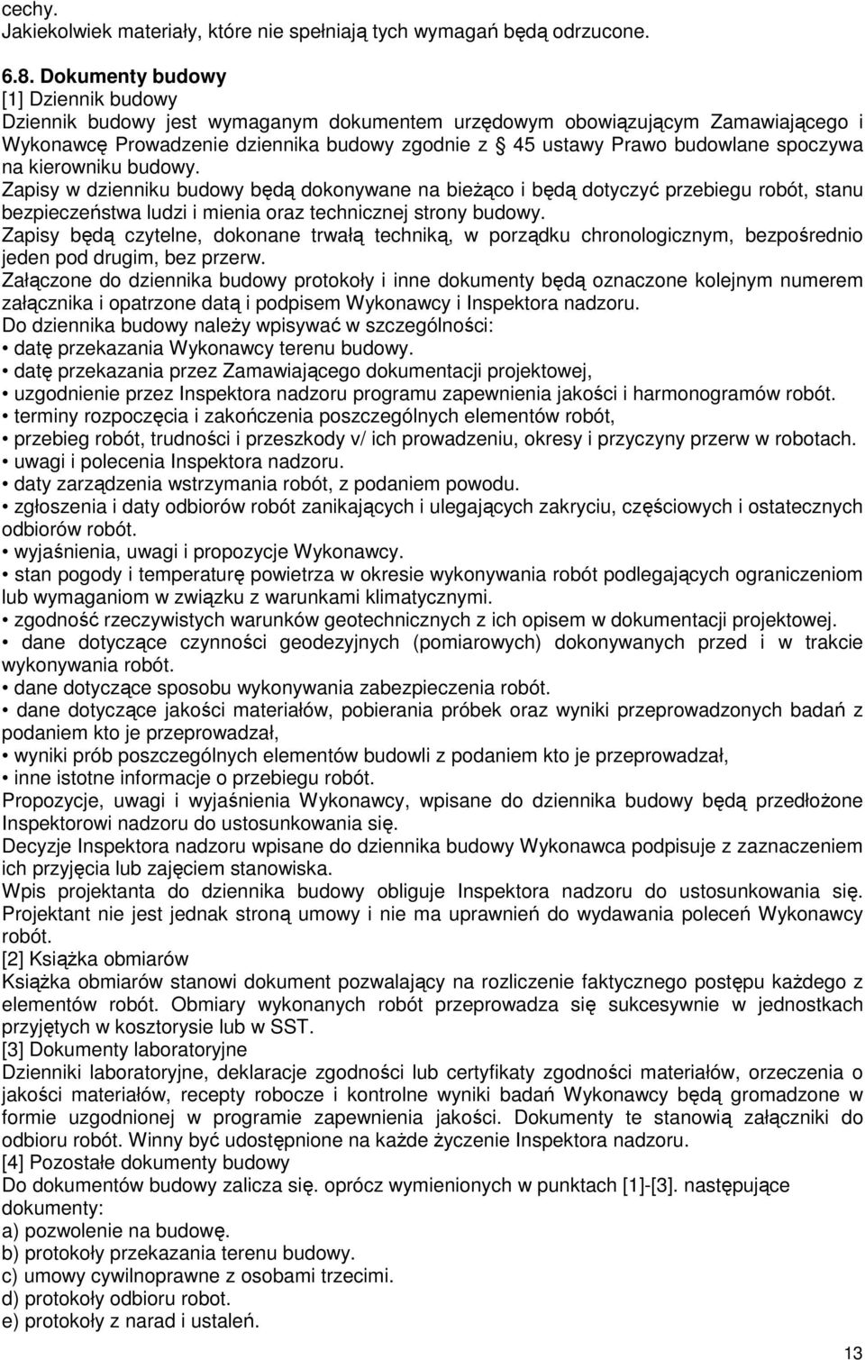 spoczywa na kierowniku budowy. Zapisy w dzienniku budowy będą dokonywane na bieŝąco i będą dotyczyć przebiegu robót, stanu bezpieczeństwa ludzi i mienia oraz technicznej strony budowy.