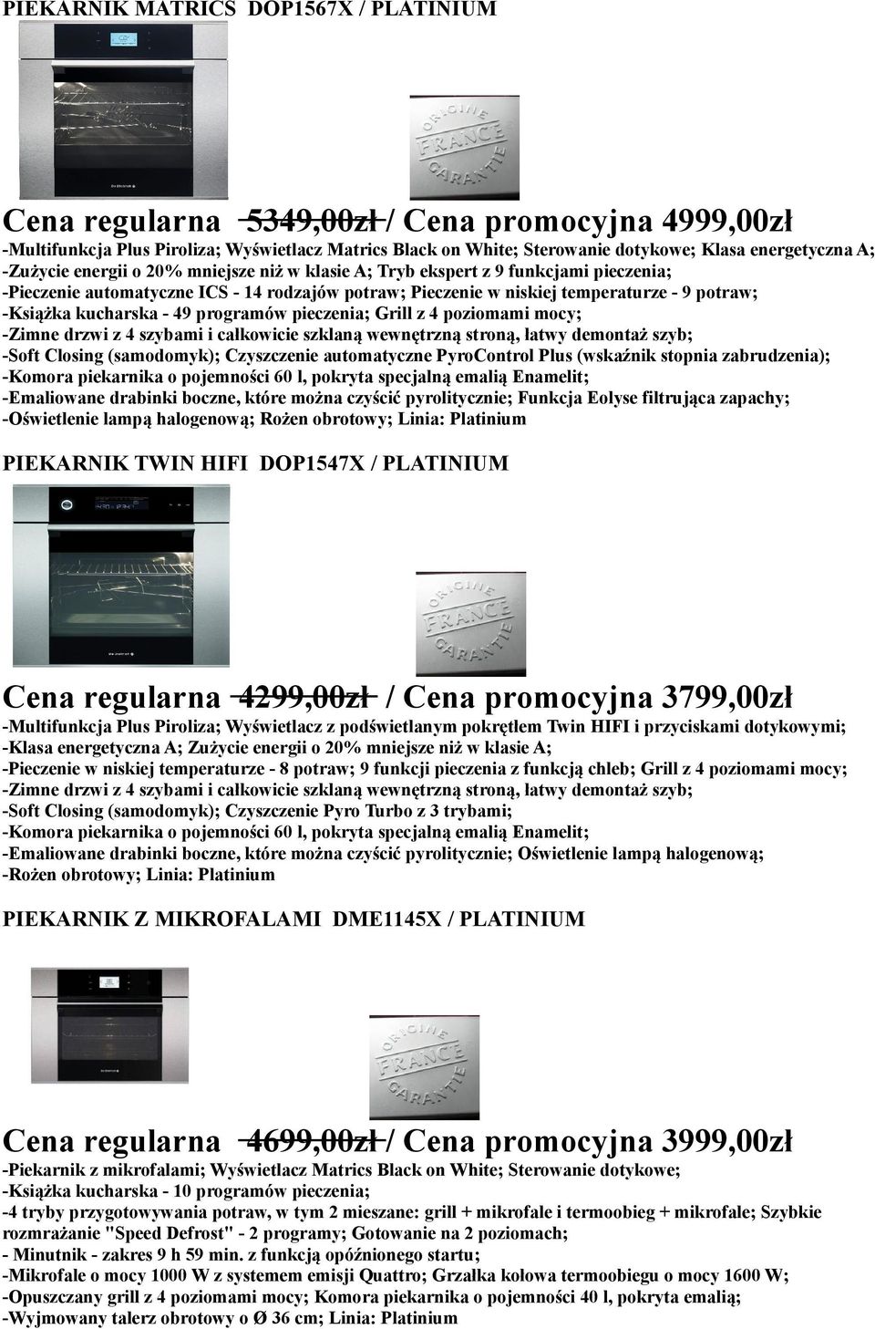 - 49 programów pieczenia; Grill z 4 poziomami mocy; -Zimne drzwi z 4 szybami i całkowicie szklaną wewnętrzną stroną, łatwy demontaż szyb; -Soft Closing (samodomyk); Czyszczenie automatyczne