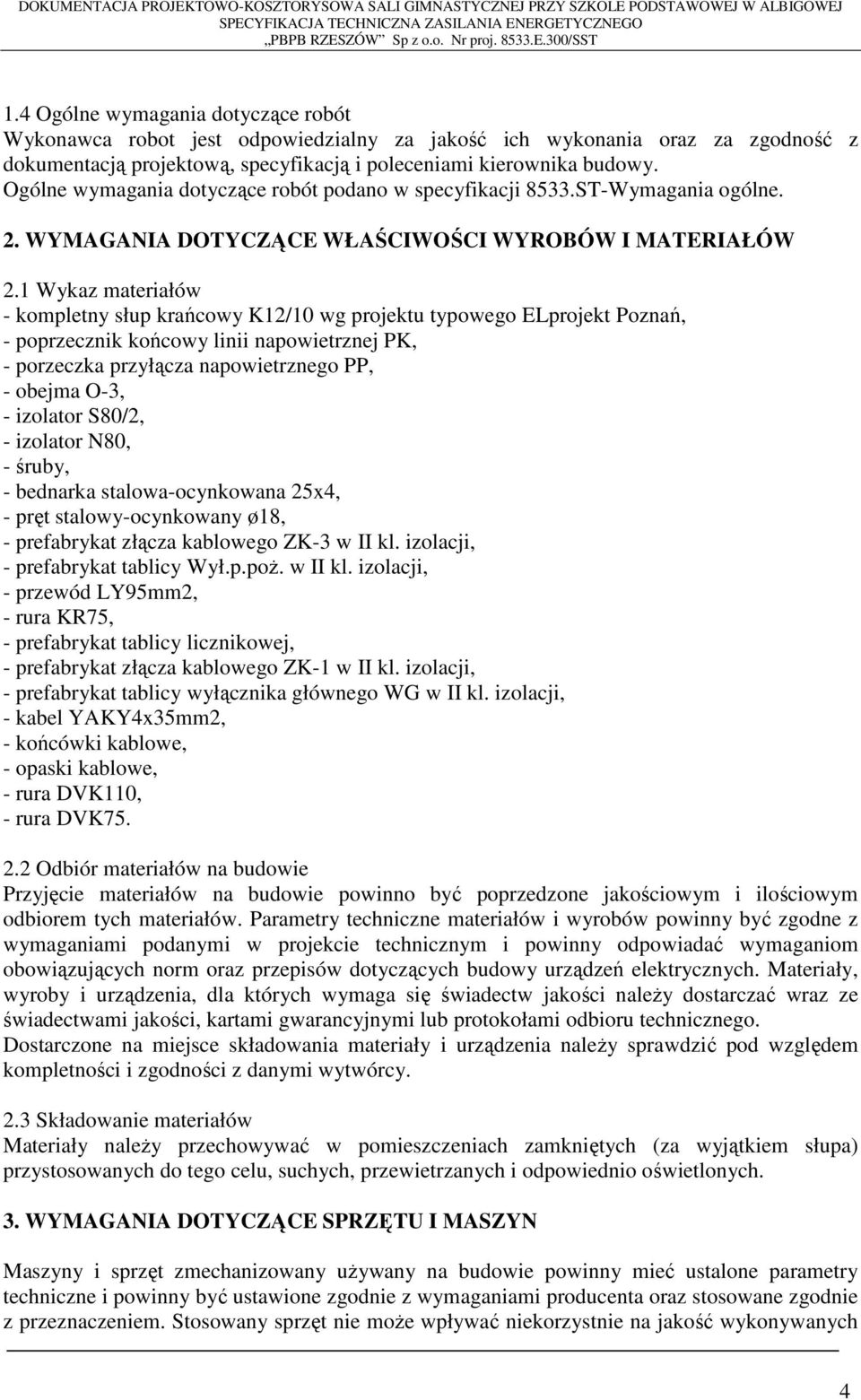 1 Wykaz materiałów - kompletny słup krańcowy K12/10 wg projektu typowego ELprojekt Poznań, - poprzecznik końcowy linii napowietrznej PK, - porzeczka przyłącza napowietrznego PP, - obejma O-3, -