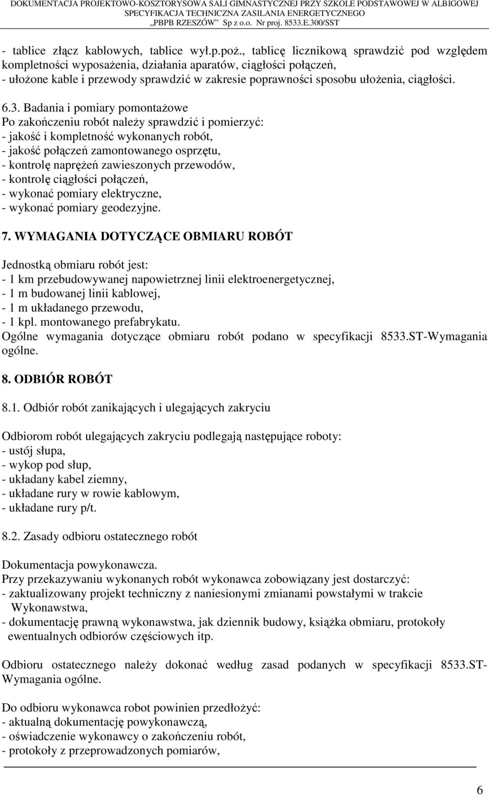 6.3. Badania i pomiary pomontaŝowe Po zakończeniu robót naleŝy sprawdzić i pomierzyć: - jakość i kompletność wykonanych robót, - jakość połączeń zamontowanego osprzętu, - kontrolę napręŝeń