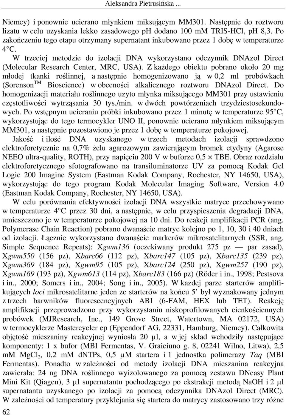 W trzeciej metodzie do izolacji DNA wykorzystano odczynnik DNAzol Direct (Molecular Research Center, MRC, USA).