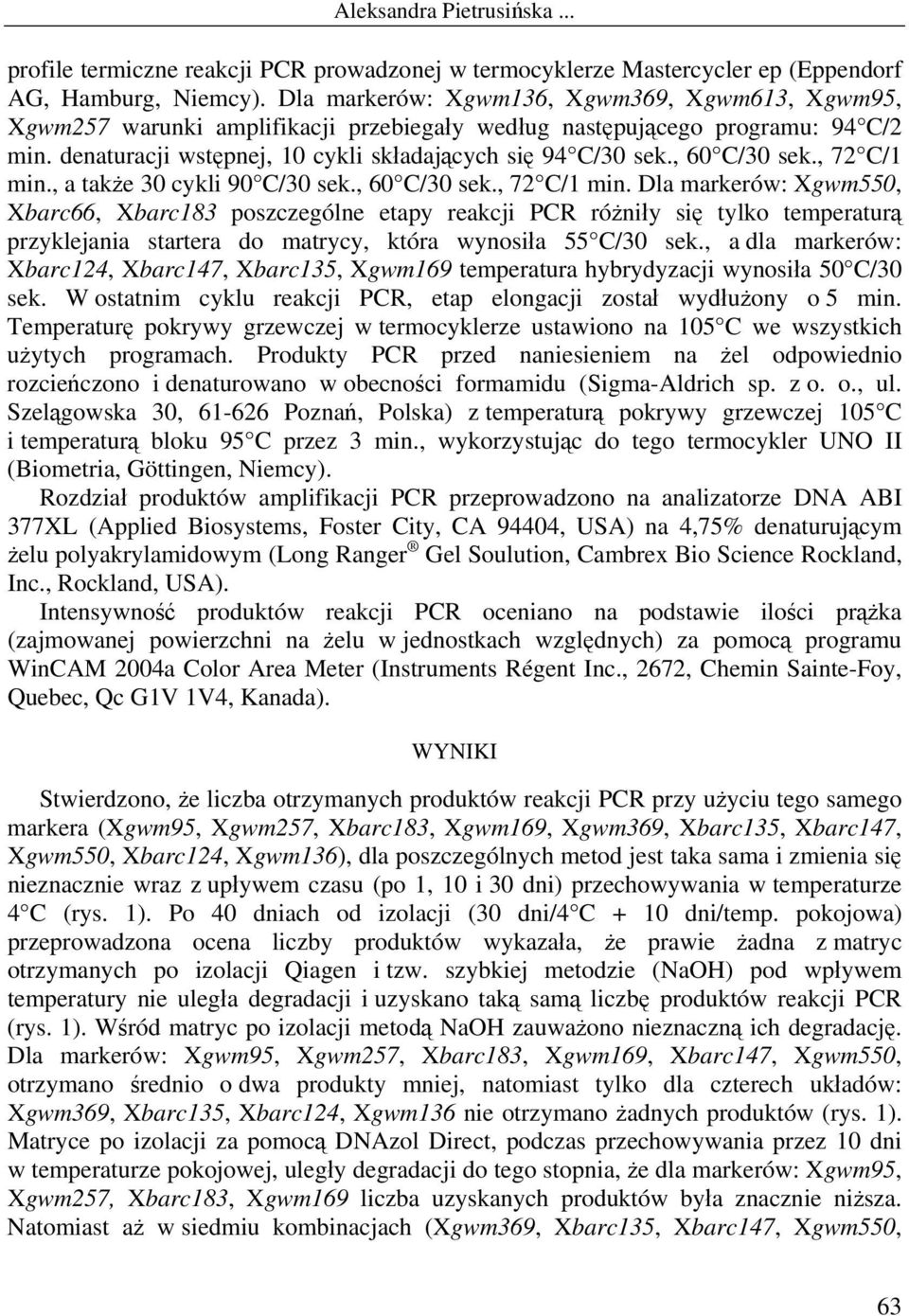 , 60 C/30 sek., 72 C/1 min., a także 30 cykli 90 C/30 sek., 60 C/30 sek., 72 C/1 min. Dla markerów: Xgwm550, Xbarc66, Xbarc183 poszczególne etapy reakcji PCR różniły się tylko temperaturą przyklejania startera do matrycy, która wynosiła 55 C/30 sek.