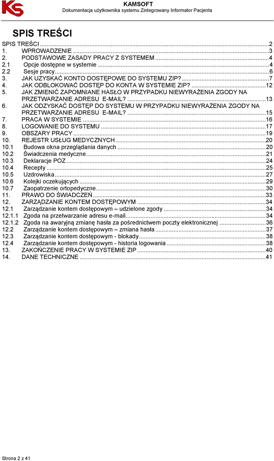 JAK ODZYSKAĆ DOSTĘP DO SYSTEMU W PRZYPADKU NIEWYRAŻENIA ZGODY NA PRZETWARZANIE ADRESU E-MAIL?... 15 7. PRACA W SYSTEMIE... 16 8. LOGOWANIE DO SYSTEMU... 17 9. OBSZARY PRACY... 19 10.