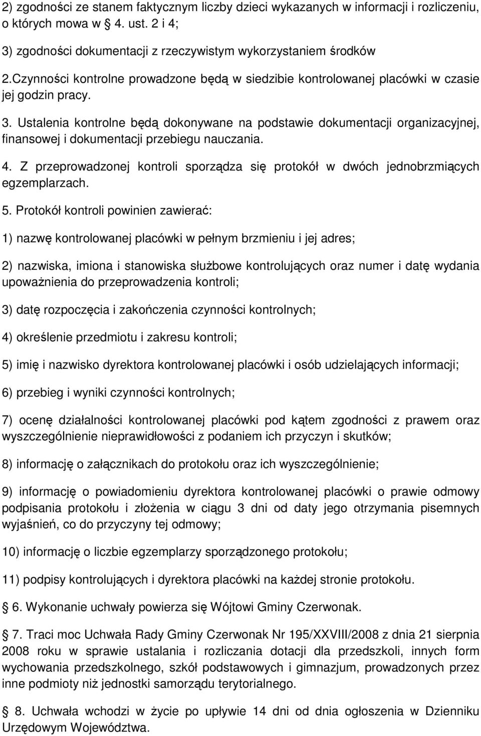 Ustalenia kontrolne będą dokonywane na podstawie dokumentacji organizacyjnej, finansowej i dokumentacji przebiegu nauczania. 4.