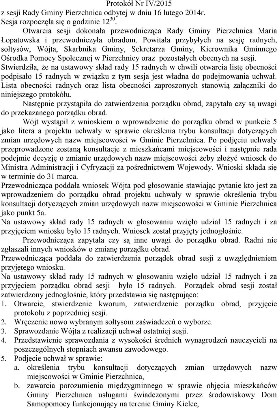 Powitała przybyłych na sesję radnych, sołtysów, Wójta, Skarbnika Gminy, Sekretarza Gminy, Kierownika Gminnego Ośrodka Pomocy Społecznej w Pierzchnicy oraz pozostałych obecnych na sesji.