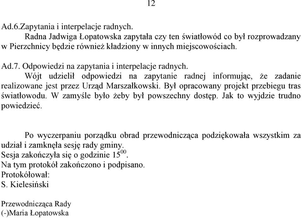 Był opracowany projekt przebiegu tras światłowodu. W zamyśle było żeby był powszechny dostęp. Jak to wyjdzie trudno powiedzieć.