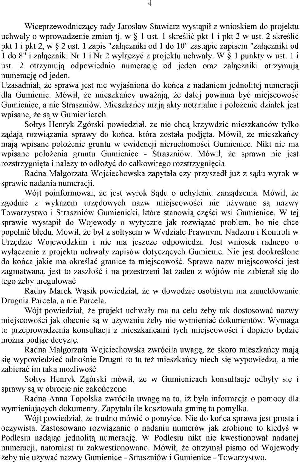 2 otrzymują odpowiednio numerację od jeden oraz załączniki otrzymują numerację od jeden. Uzasadniał, że sprawa jest nie wyjaśniona do końca z nadaniem jednolitej numeracji dla Gumienic.