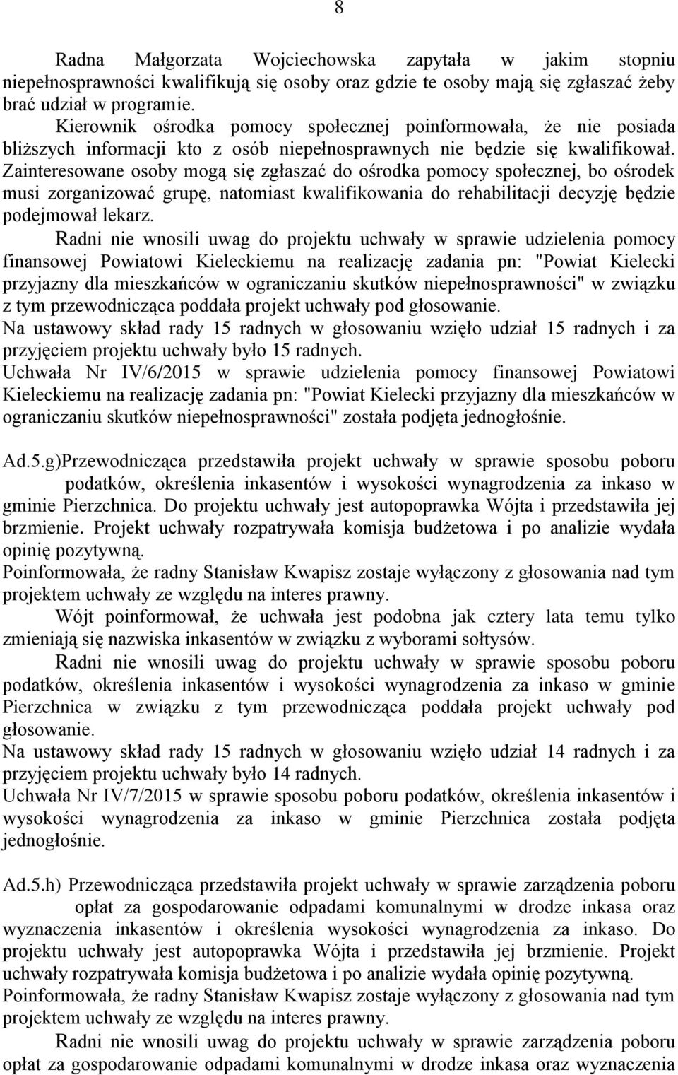 Zainteresowane osoby mogą się zgłaszać do ośrodka pomocy społecznej, bo ośrodek musi zorganizować grupę, natomiast kwalifikowania do rehabilitacji decyzję będzie podejmował lekarz.