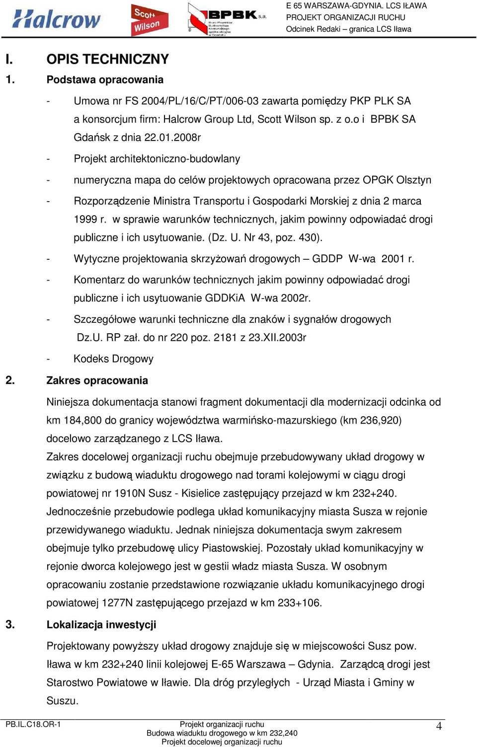 w sprawie warunków technicznych, jakim powinny odpowiadać drogi publiczne i ich usytuowanie. (Dz. U. Nr 43, poz. 430). - Wytyczne projektowania skrzyŝowań drogowych GDDP W-wa 2001 r.