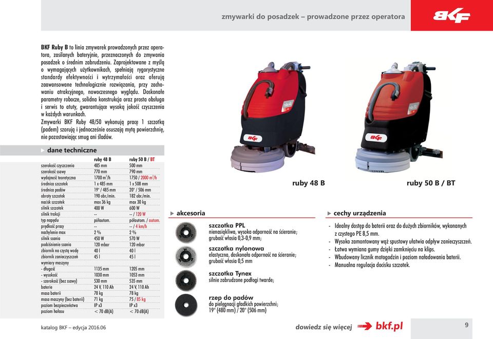 atrakcyjnego, nowoczesnego wyglądu. Doskonałe parametry robocze, solidna konstrukcja oraz prosta obsługa i serwis to atuty, gwarantujące wysoką jakość czyszczenia w każdych warunkach.