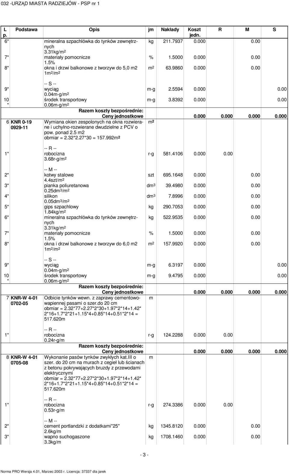 05d 3 / 5 gips szpachlowy 1.84kg/ kg 522.9535 0.000 0.00 3.31kg/ 8 okna i drzwi balkonowe z tworzyw do 6,0 2 1 / 157.9920 0.000 0.00 7 KNR-W 4-01 0702-05 0.24r-g/ 8 KNR-W 4-01 0705-08 -g 6.3197 0.