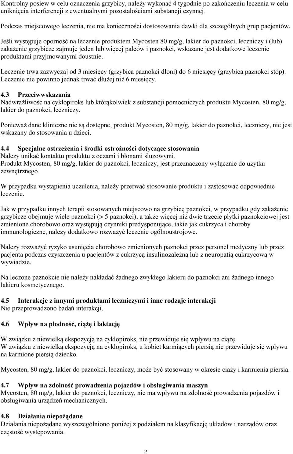 Jeśli występuje oporność na leczenie produktem Mycosten 80 mg/g, lakier do paznokci, leczniczy i (lub) zakażenie grzybicze zajmuje jeden lub więcej palców i paznokci, wskazane jest dodatkowe leczenie