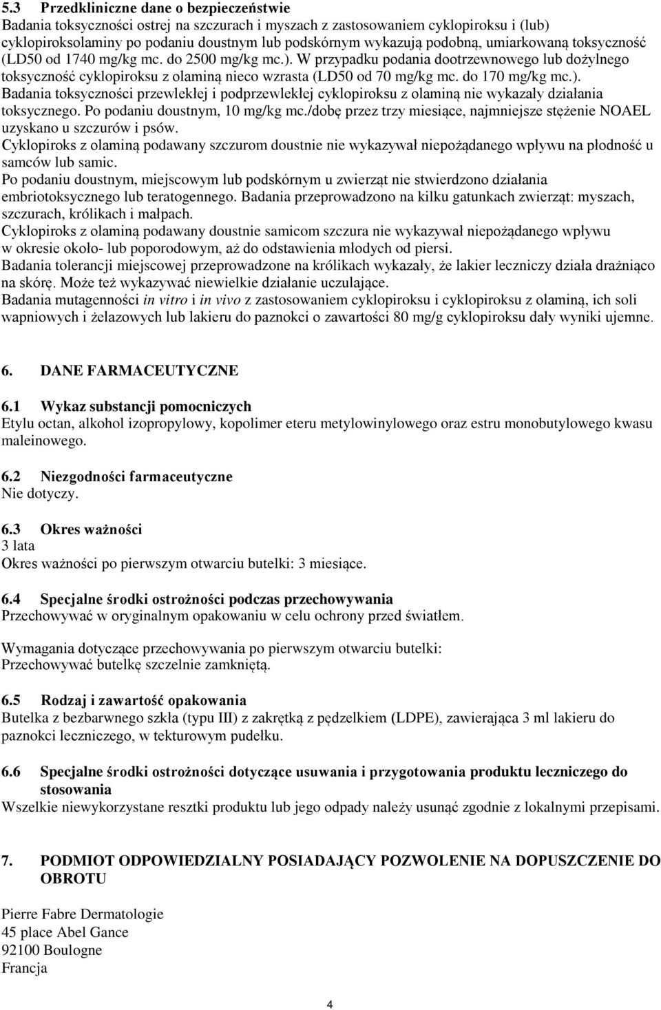 do 170 mg/kg mc.). Badania toksyczności przewlekłej i podprzewlekłej cyklopiroksu z olaminą nie wykazały działania toksycznego. Po podaniu doustnym, 10 mg/kg mc.