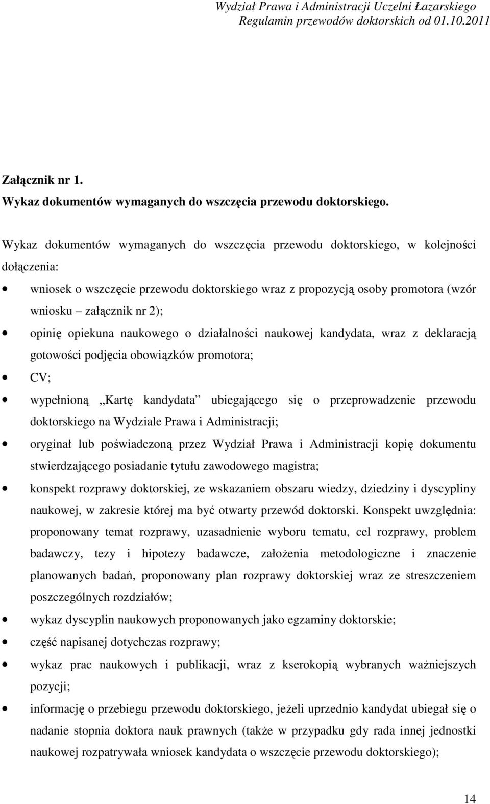 opinię opiekuna naukowego o działalności naukowej kandydata, wraz z deklaracją gotowości podjęcia obowiązków promotora; CV; wypełnioną Kartę kandydata ubiegającego się o przeprowadzenie przewodu