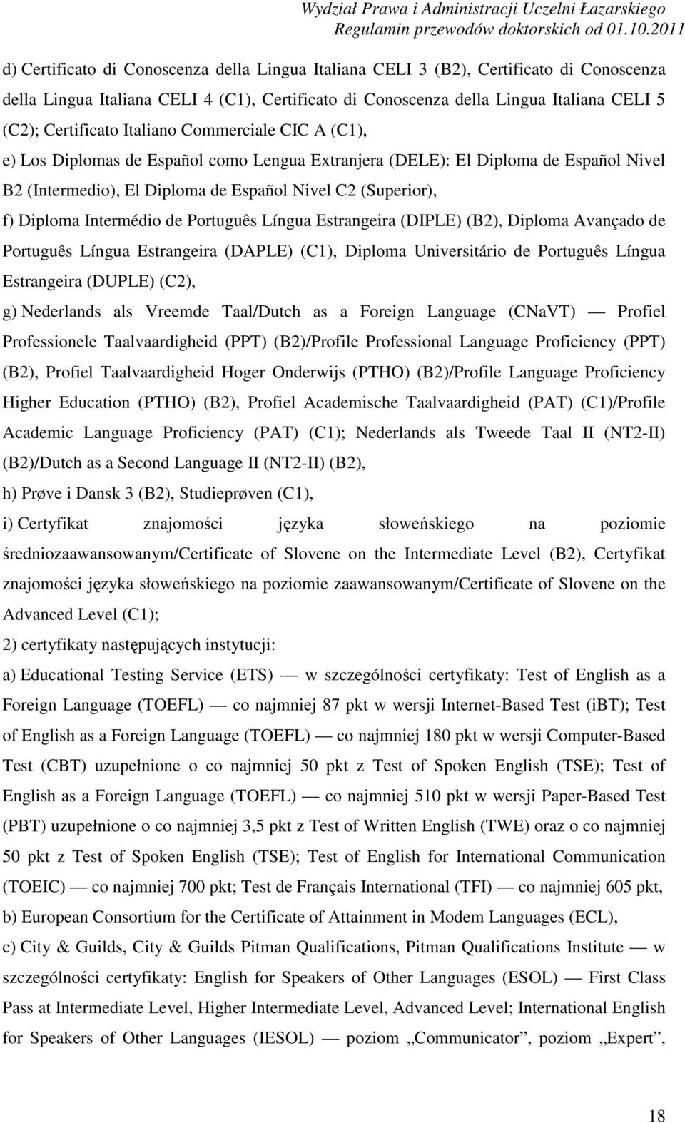 Intermédio de Português Língua Estrangeira (DIPLE) (B2), Diploma Avançado de Português Língua Estrangeira (DAPLE) (C1), Diploma Universitário de Português Língua Estrangeira (DUPLE) (C2), g)