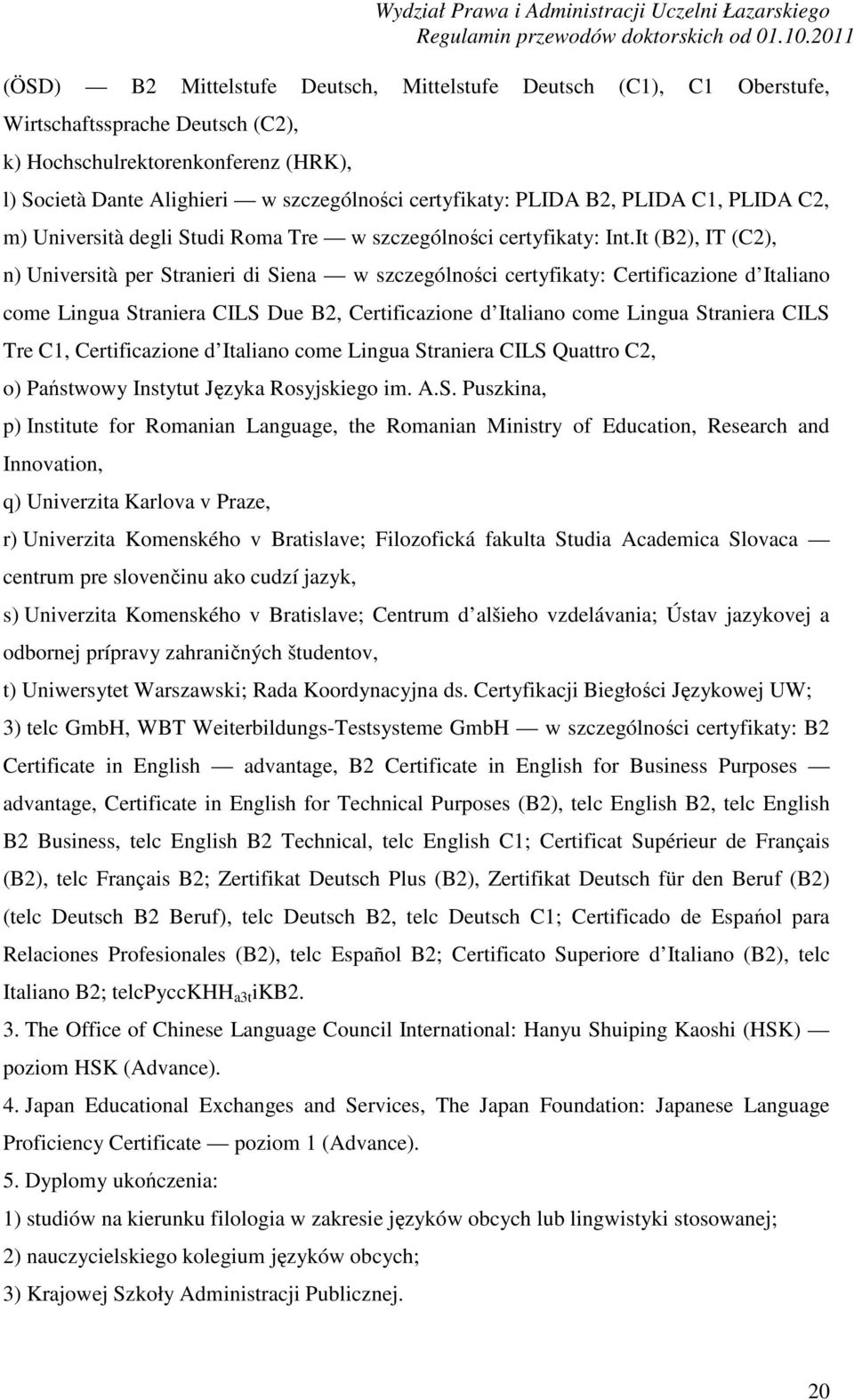 It (B2), IT (C2), n) Università per Stranieri di Siena w szczególności certyfikaty: Certificazione d Italiano come Lingua Straniera CILS Due B2, Certificazione d Italiano come Lingua Straniera CILS