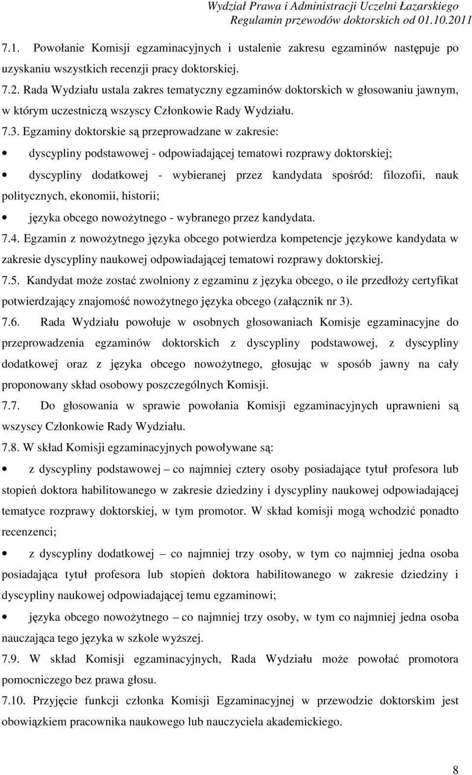 Egzaminy doktorskie są przeprowadzane w zakresie: dyscypliny podstawowej - odpowiadającej tematowi rozprawy doktorskiej; dyscypliny dodatkowej - wybieranej przez kandydata spośród: filozofii, nauk