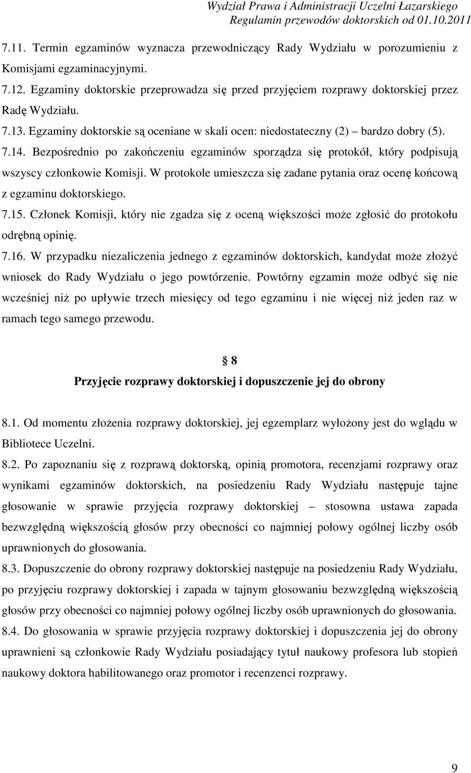 Bezpośrednio po zakończeniu egzaminów sporządza się protokół, który podpisują wszyscy członkowie Komisji. W protokole umieszcza się zadane pytania oraz ocenę końcową z egzaminu doktorskiego. 7.15.