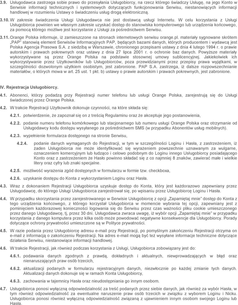 W celu korzystania z Usługi Usługobiorca powinien we własnym zakresie uzyskać dostęp do stanowiska komputerowego lub urządzenia końcowego, za pomocą którego możliwe jest korzystanie z Usługi za