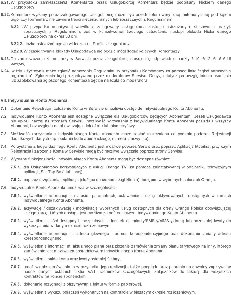 W przypadku negatywnej weryfikacji zalogowany Usługobiorca zostanie ostrzeżony o stosowaniu praktyk sprzecznych z Regulaminem, zaś w konsekwencji trzeciego ostrzeżenia nastąpi blokada Nicka danego