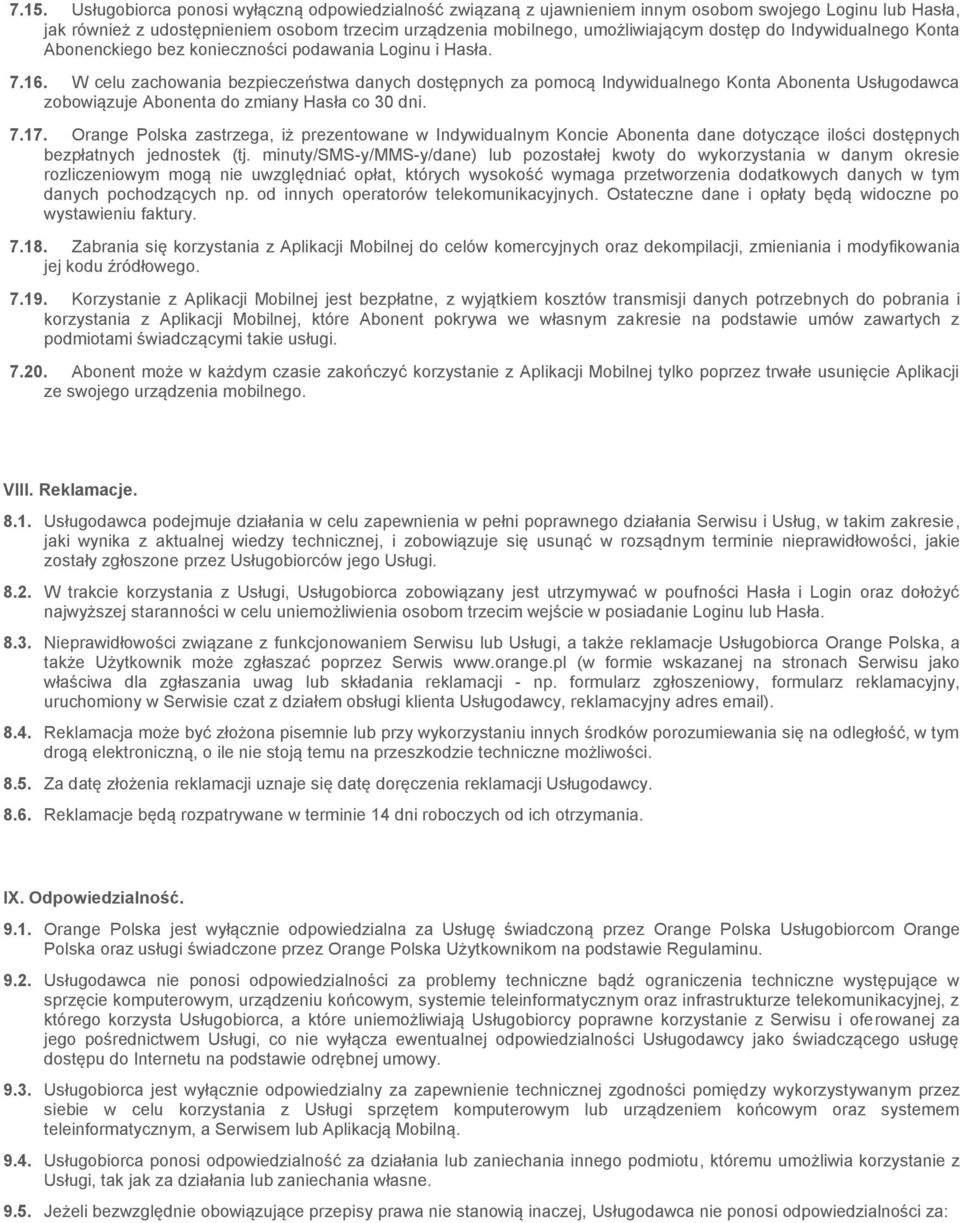 W celu zachowania bezpieczeństwa danych dostępnych za pomocą Indywidualnego Konta Abonenta Usługodawca zobowiązuje Abonenta do zmiany Hasła co 30 dni. 7.17.