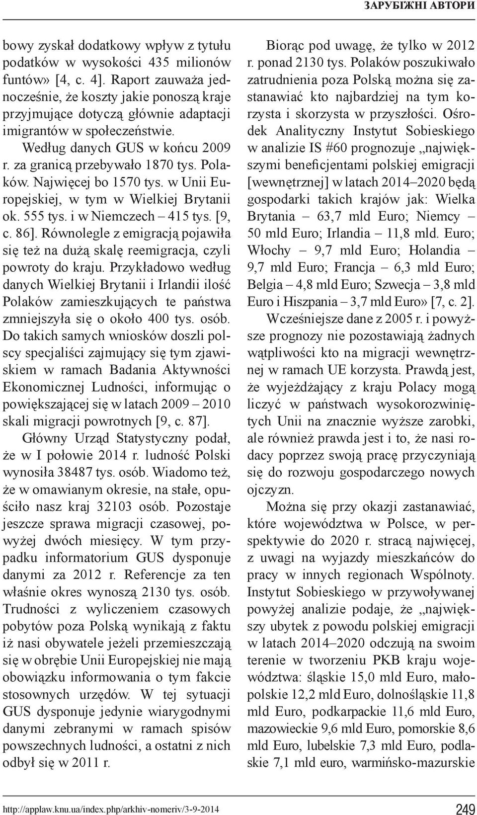 Najwięcej bo 1570 tys. w Unii Europejskiej, w tym w Wielkiej Brytanii ok. 555 tys. i w Niemczech 415 tys. [9, с. 86].