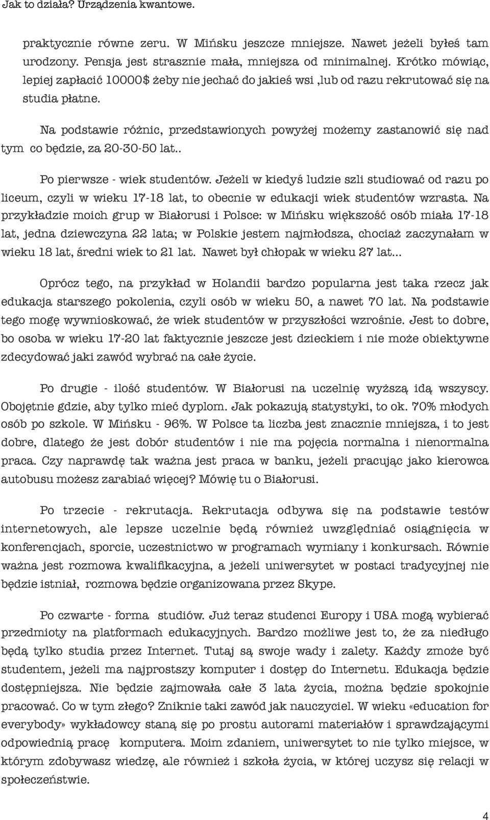 Na podstawie różnic, przedstawionych powyżej możemy zastanowić się nad tym co będzie, za 20-30-50 lat.. Po pierwsze - wiek studentów.