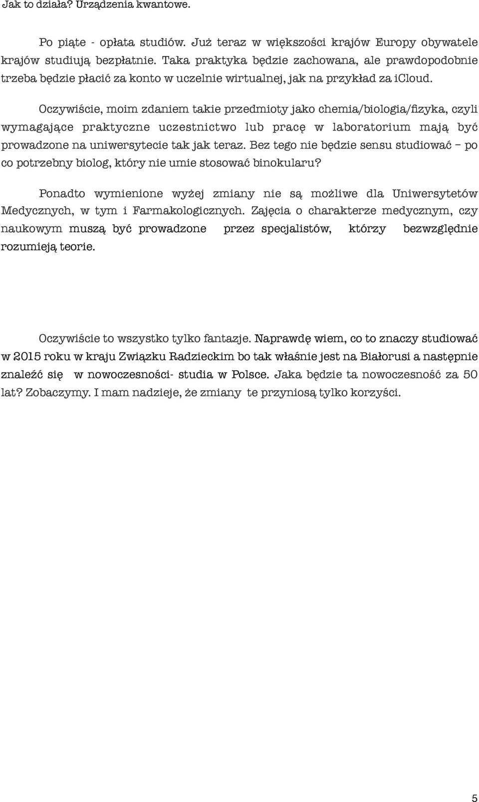 Oczywiście, moim zdaniem takie przedmioty jako chemia/biologia/fizyka, czyli wymagające praktyczne uczestnictwo lub pracę w laboratorium mają być prowadzone na uniwersytecie tak jak teraz.