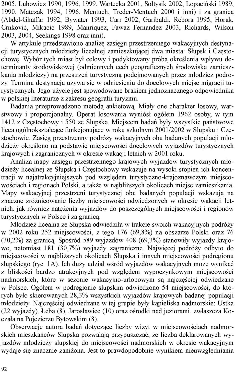 W artykule przedstawiono analizę zasięgu przestrzennego wakacyjnych destynacji turystycznych młodzieŝy licealnej zamieszkującej dwa miasta: Słupsk i Częstochowę.