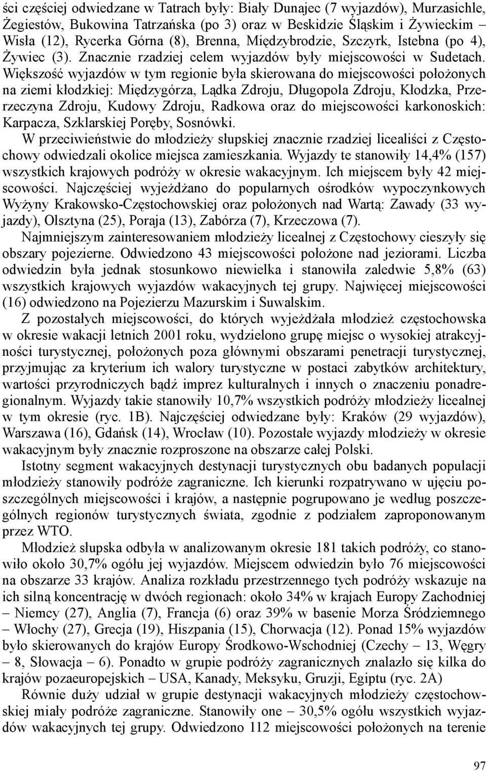Większość wyjazdów w tym regionie była skierowana do miejscowości połoŝonych na ziemi kłodzkiej: Międzygórza, Lądka Zdroju, Długopola Zdroju, Kłodzka, Przerzeczyna Zdroju, Kudowy Zdroju, Radkowa oraz