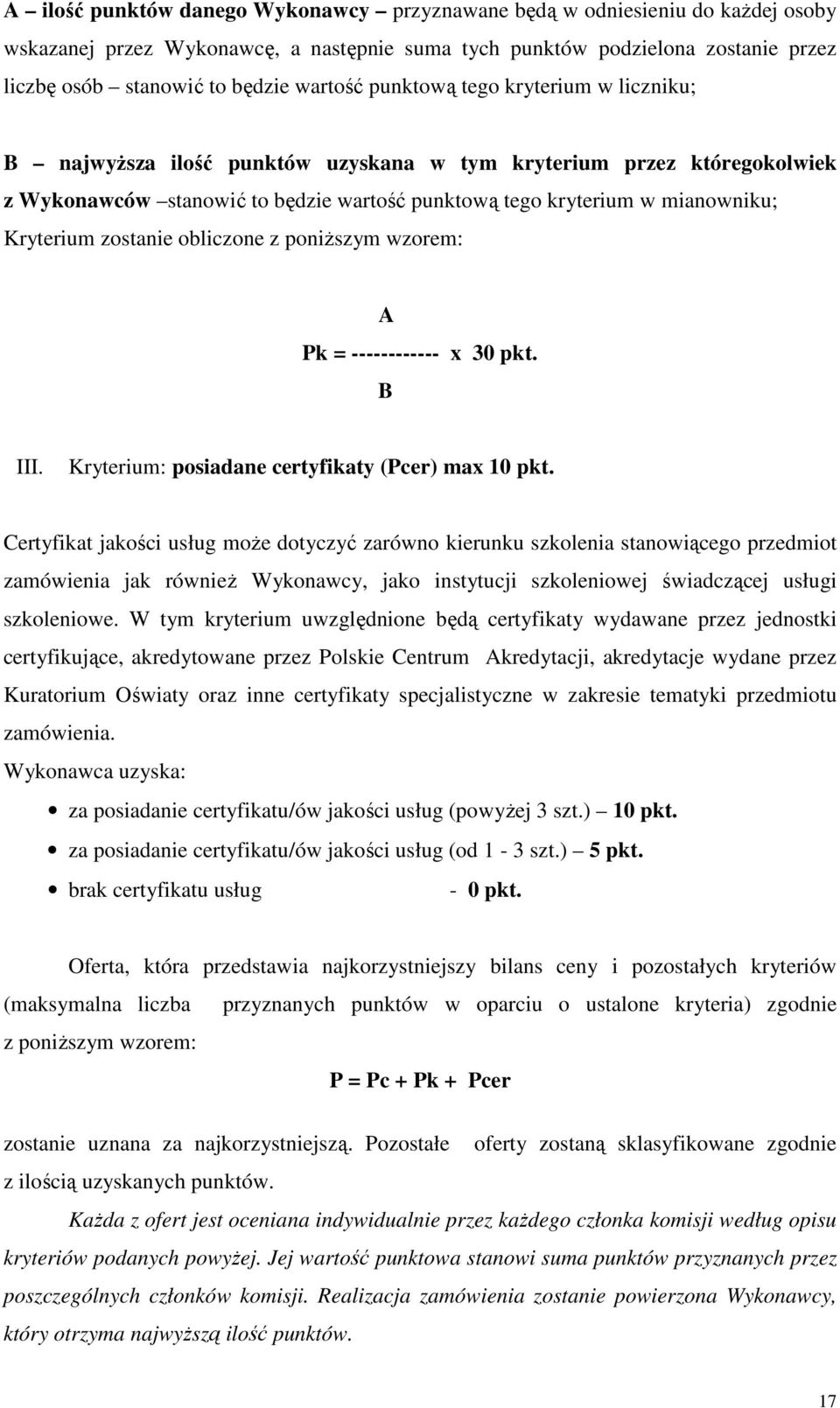 Kryterium zostanie obliczone z poniŝszym wzorem: A Pk = ------------ x 30 pkt. B III. Kryterium: posiadane certyfikaty (Pcer) max 10 pkt.