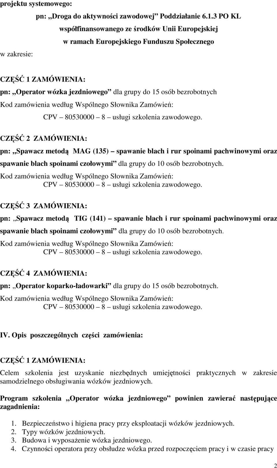 Kod zamówienia według Wspólnego Słownika Zamówień: CPV 80530000 8 usługi szkolenia zawodowego.