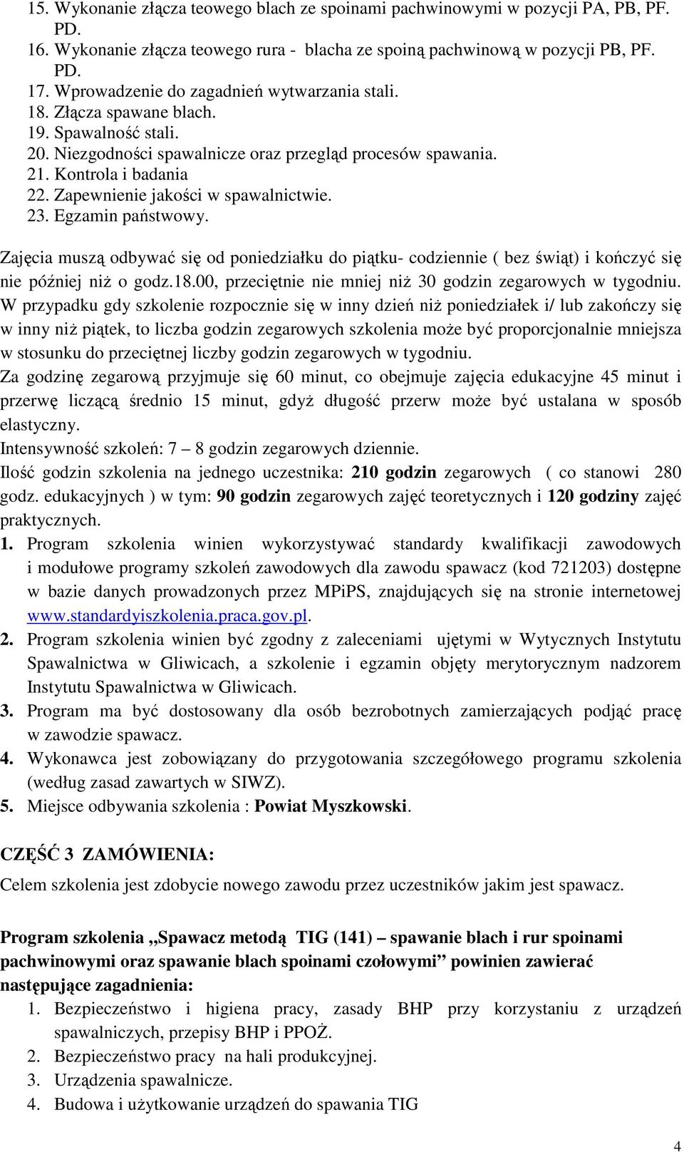 Zapewnienie jakości w spawalnictwie. 23. Egzamin państwowy. Zajęcia muszą odbywać się od poniedziałku do piątku- codziennie ( bez świąt) i kończyć się nie później niŝ o godz.18.