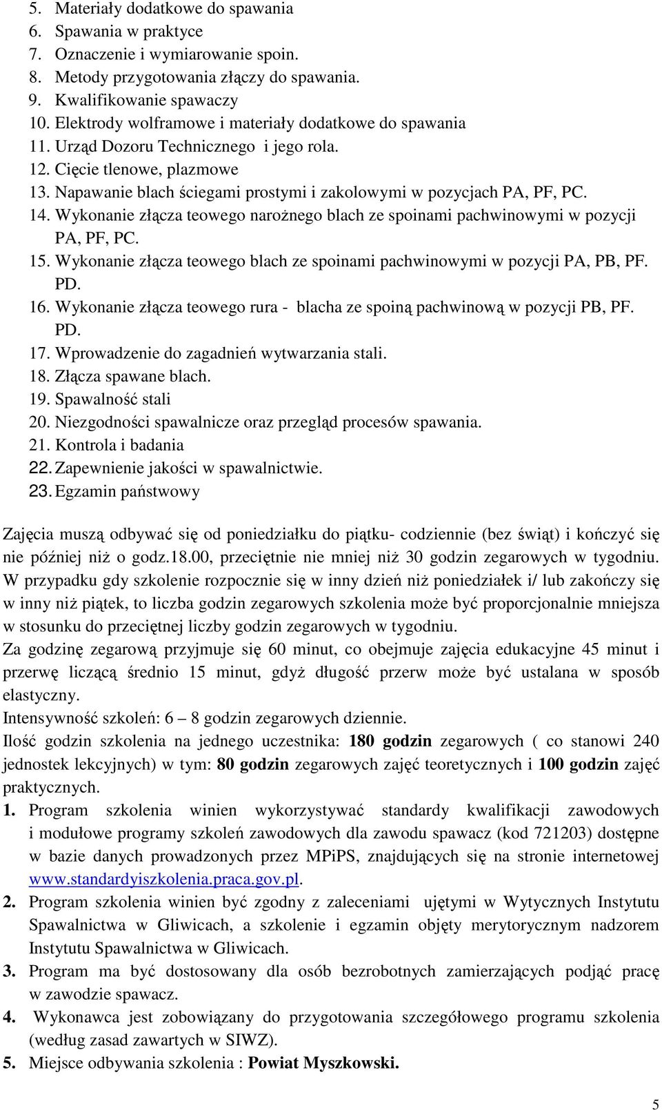 Napawanie blach ściegami prostymi i zakolowymi w pozycjach PA, PF, PC. 14. Wykonanie złącza teowego naroŝnego blach ze spoinami pachwinowymi w pozycji PA, PF, PC. 15.