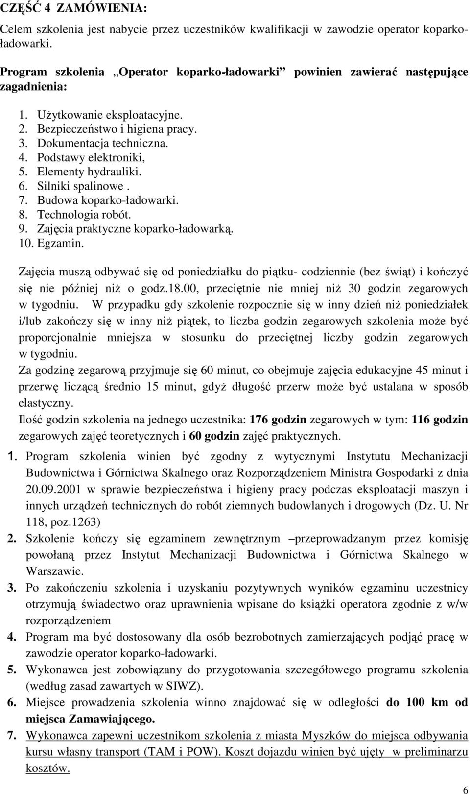 Podstawy elektroniki, 5. Elementy hydrauliki. 6. Silniki spalinowe. 7. Budowa koparko-ładowarki. 8. Technologia robót. 9. Zajęcia praktyczne koparko-ładowarką. 10. Egzamin.