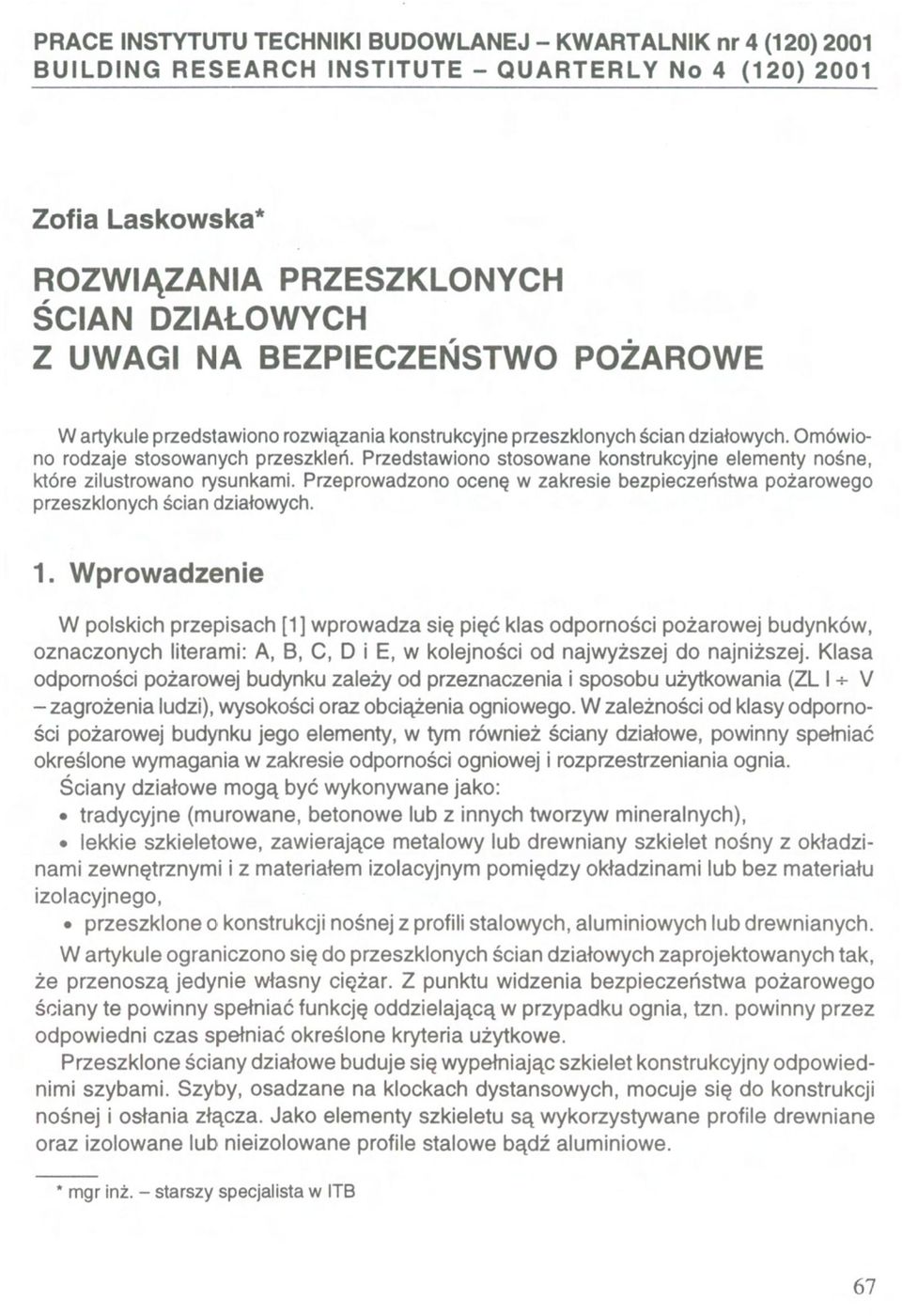 Przedstawiono stosowane konstrukcyjne elementy nośne, które zilustrowano rysunkami. Przeprowadzono ocenę w zakresie bezpieczeństwa pożarowego przeszklonych ścian działowych. 1.