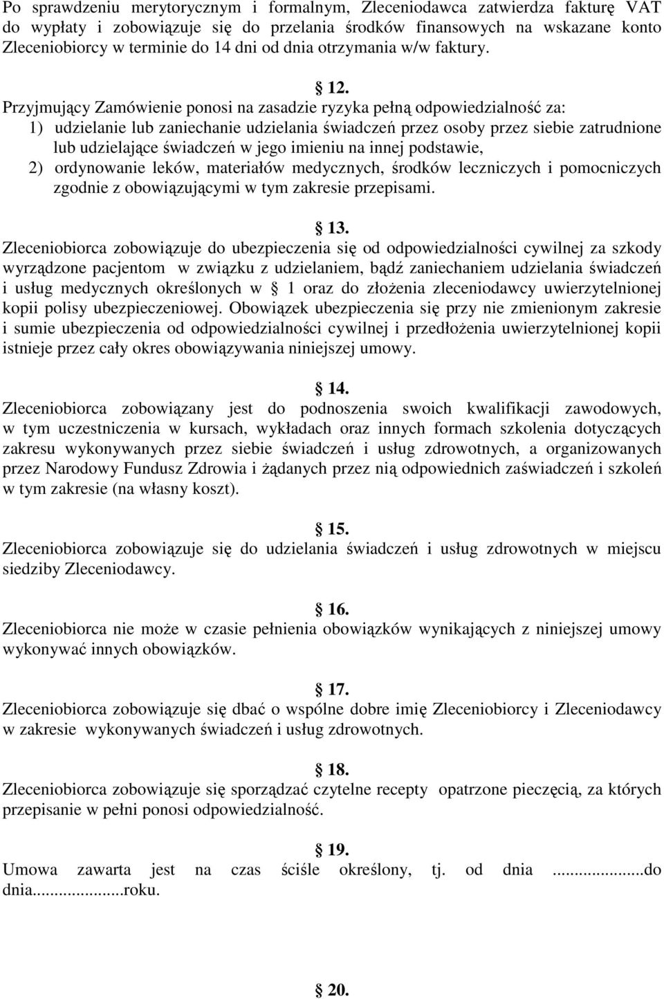 Przyjmujący Zamówienie ponosi na zasadzie ryzyka pełną odpowiedzialność za: 1) udzielanie lub zaniechanie udzielania świadczeń przez osoby przez siebie zatrudnione lub udzielające świadczeń w jego