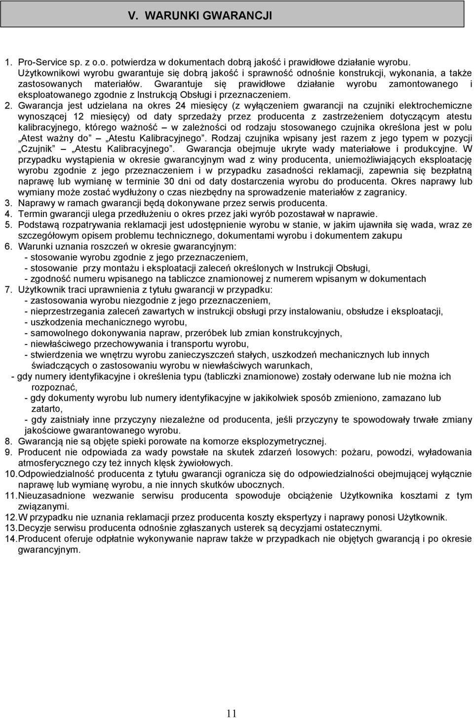 Gwarantuje się prawidłowe działanie wyrobu zamontowanego i eksploatowanego zgodnie z Instrukcją Obsługi i przeznaczeniem. 2.